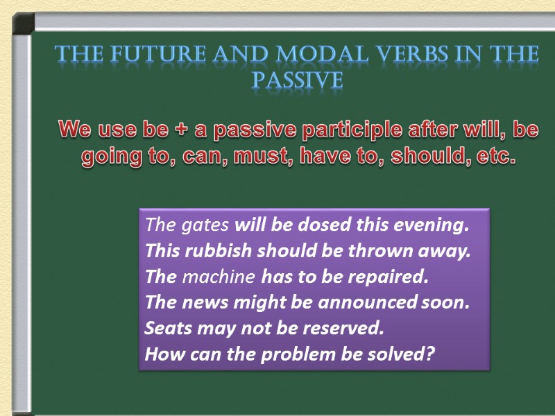 The future and modal verbs in the passive We use be + a passive